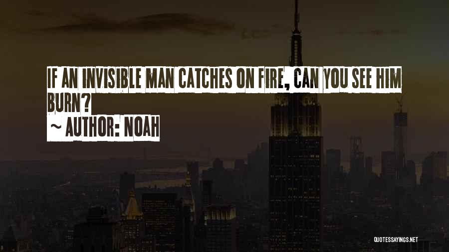 Noah Quotes: If An Invisible Man Catches On Fire, Can You See Him Burn?