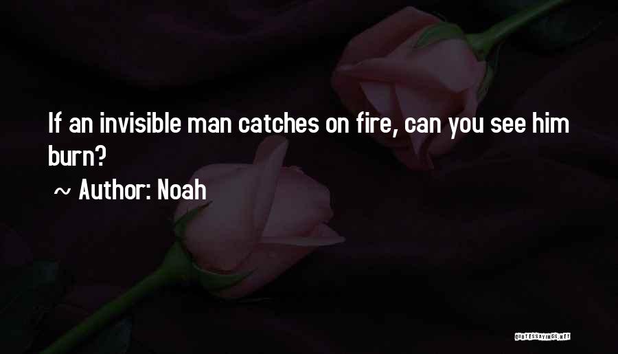 Noah Quotes: If An Invisible Man Catches On Fire, Can You See Him Burn?