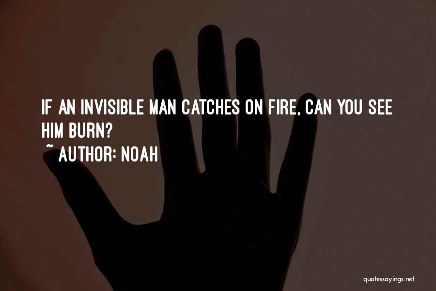 Noah Quotes: If An Invisible Man Catches On Fire, Can You See Him Burn?