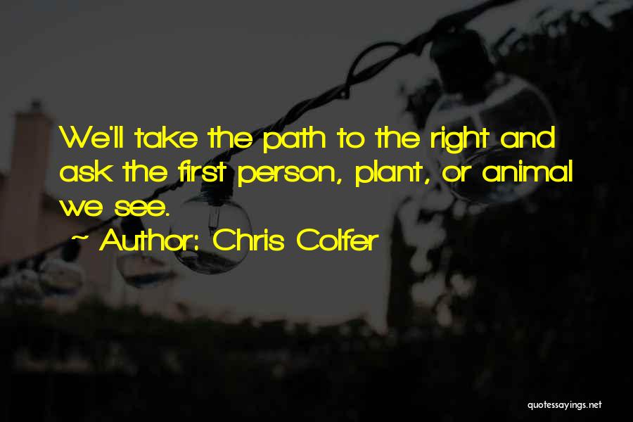 Chris Colfer Quotes: We'll Take The Path To The Right And Ask The First Person, Plant, Or Animal We See.