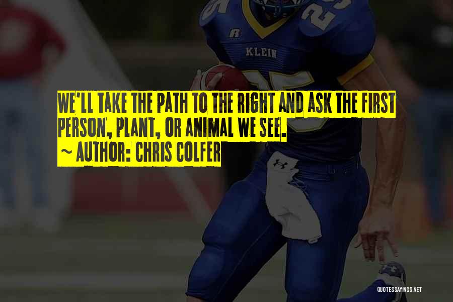 Chris Colfer Quotes: We'll Take The Path To The Right And Ask The First Person, Plant, Or Animal We See.