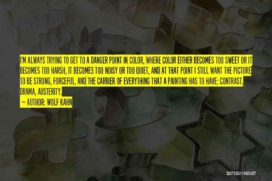 Wolf Kahn Quotes: I'm Always Trying To Get To A Danger Point In Color, Where Color Either Becomes Too Sweet Or It Becomes