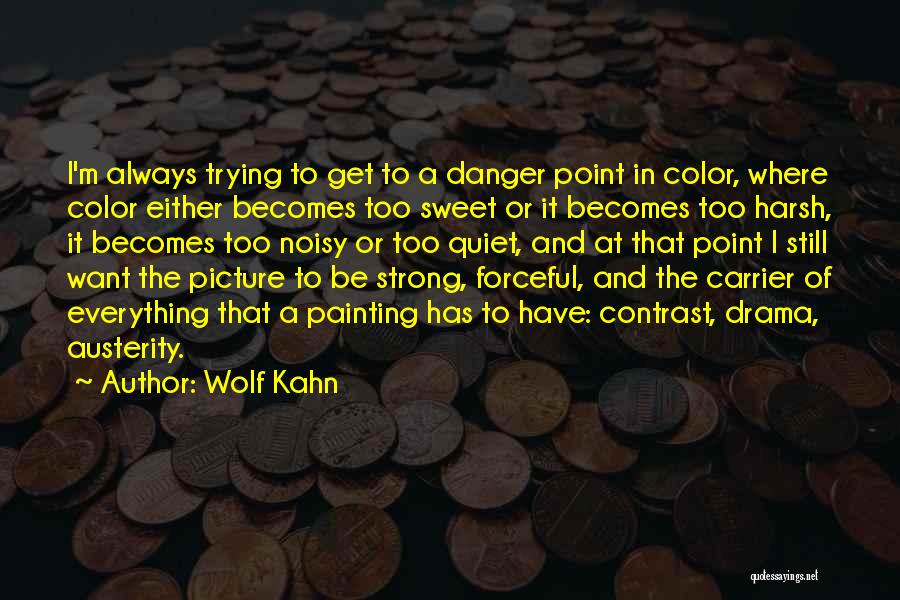 Wolf Kahn Quotes: I'm Always Trying To Get To A Danger Point In Color, Where Color Either Becomes Too Sweet Or It Becomes