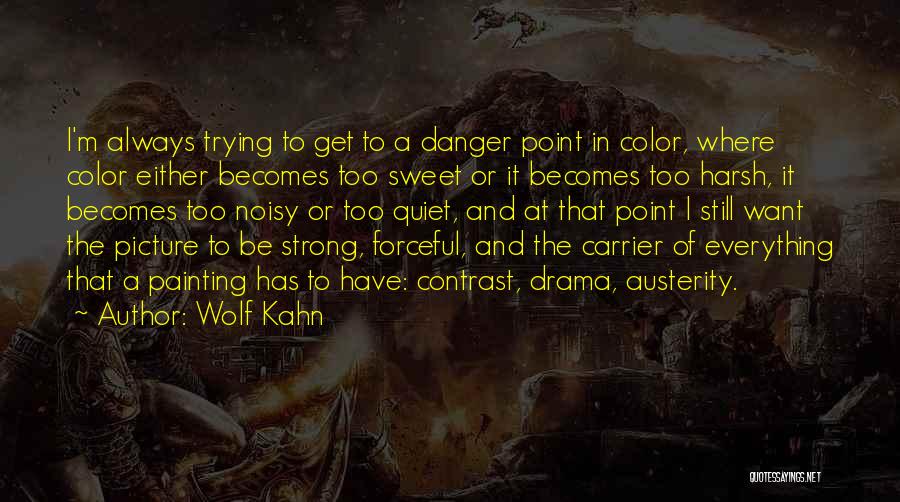 Wolf Kahn Quotes: I'm Always Trying To Get To A Danger Point In Color, Where Color Either Becomes Too Sweet Or It Becomes