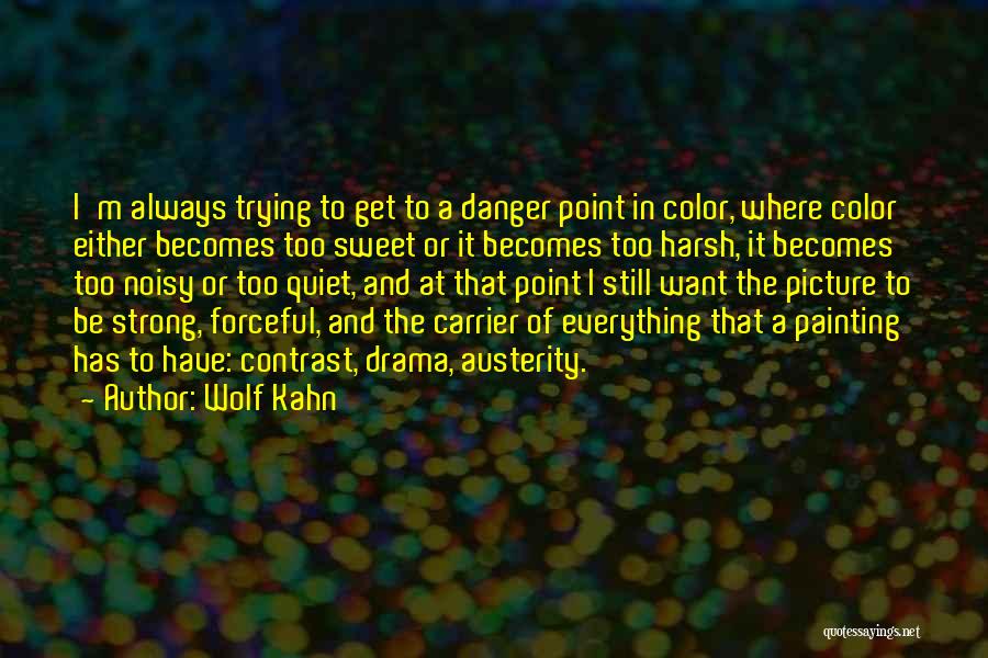 Wolf Kahn Quotes: I'm Always Trying To Get To A Danger Point In Color, Where Color Either Becomes Too Sweet Or It Becomes