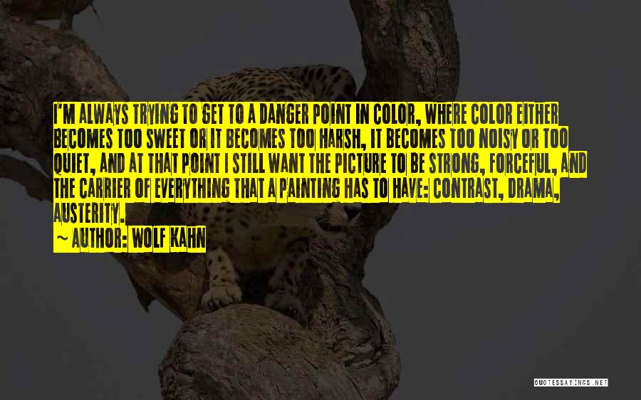 Wolf Kahn Quotes: I'm Always Trying To Get To A Danger Point In Color, Where Color Either Becomes Too Sweet Or It Becomes