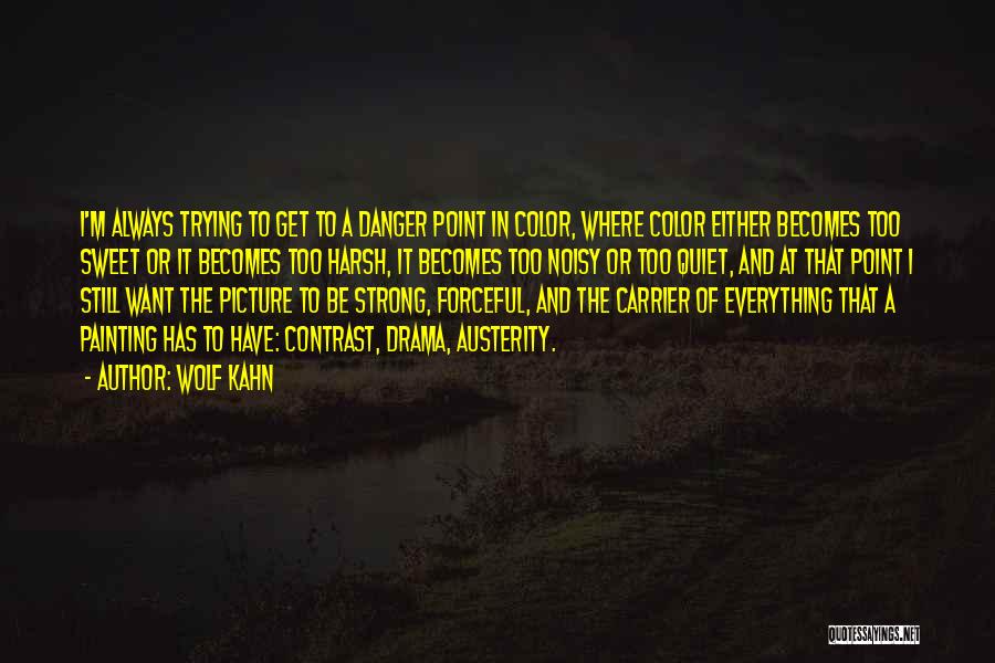 Wolf Kahn Quotes: I'm Always Trying To Get To A Danger Point In Color, Where Color Either Becomes Too Sweet Or It Becomes