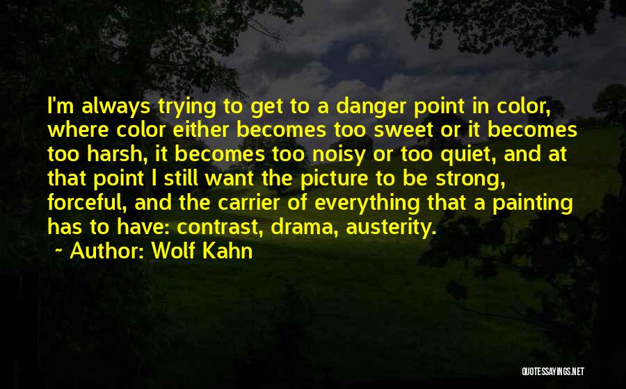 Wolf Kahn Quotes: I'm Always Trying To Get To A Danger Point In Color, Where Color Either Becomes Too Sweet Or It Becomes