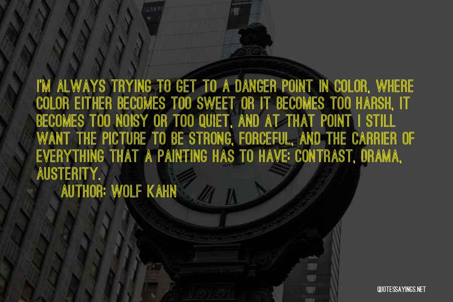 Wolf Kahn Quotes: I'm Always Trying To Get To A Danger Point In Color, Where Color Either Becomes Too Sweet Or It Becomes