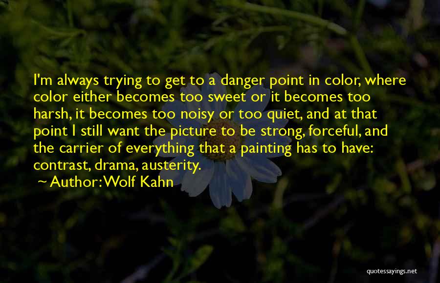 Wolf Kahn Quotes: I'm Always Trying To Get To A Danger Point In Color, Where Color Either Becomes Too Sweet Or It Becomes