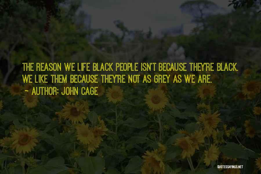 John Cage Quotes: The Reason We Life Black People Isn't Because They're Black. We Like Them Because They're Not As Grey As We