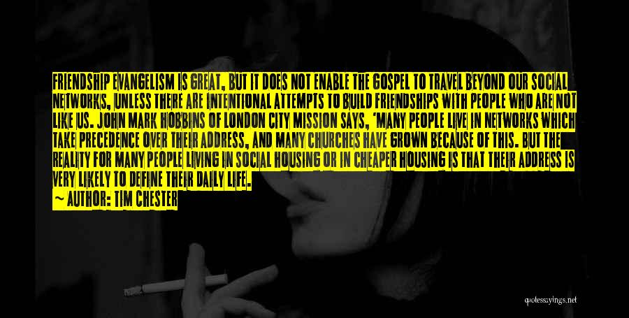 Tim Chester Quotes: Friendship Evangelism Is Great, But It Does Not Enable The Gospel To Travel Beyond Our Social Networks, Unless There Are