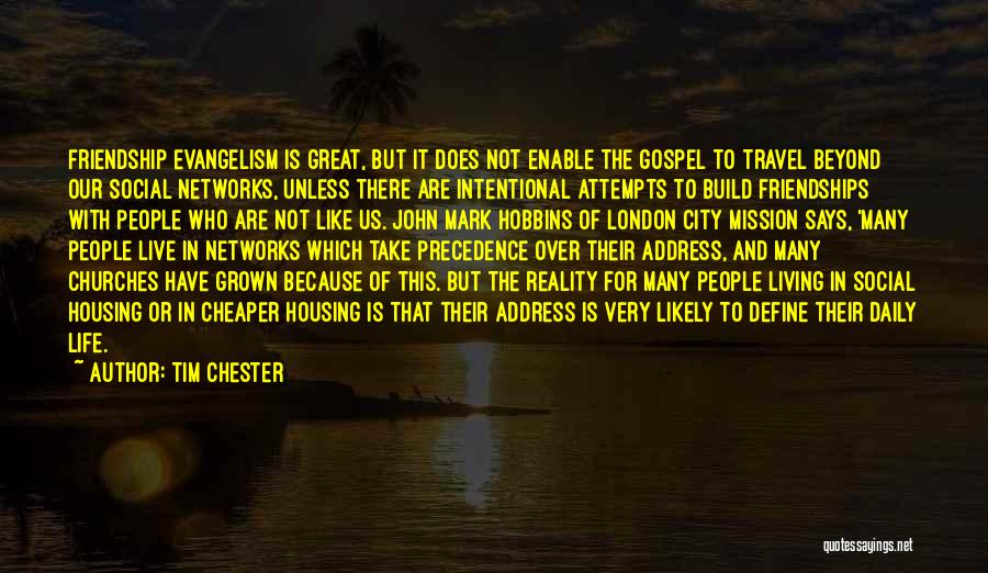 Tim Chester Quotes: Friendship Evangelism Is Great, But It Does Not Enable The Gospel To Travel Beyond Our Social Networks, Unless There Are