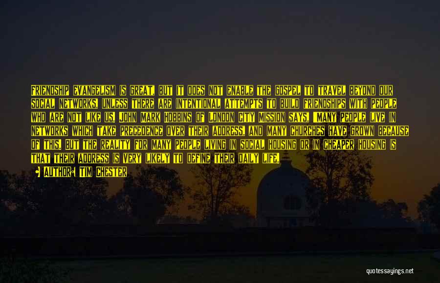 Tim Chester Quotes: Friendship Evangelism Is Great, But It Does Not Enable The Gospel To Travel Beyond Our Social Networks, Unless There Are