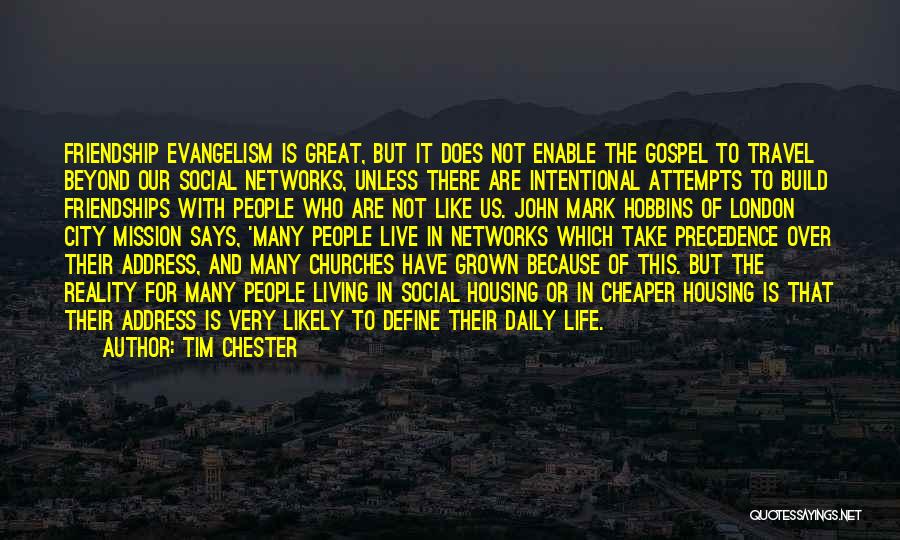 Tim Chester Quotes: Friendship Evangelism Is Great, But It Does Not Enable The Gospel To Travel Beyond Our Social Networks, Unless There Are