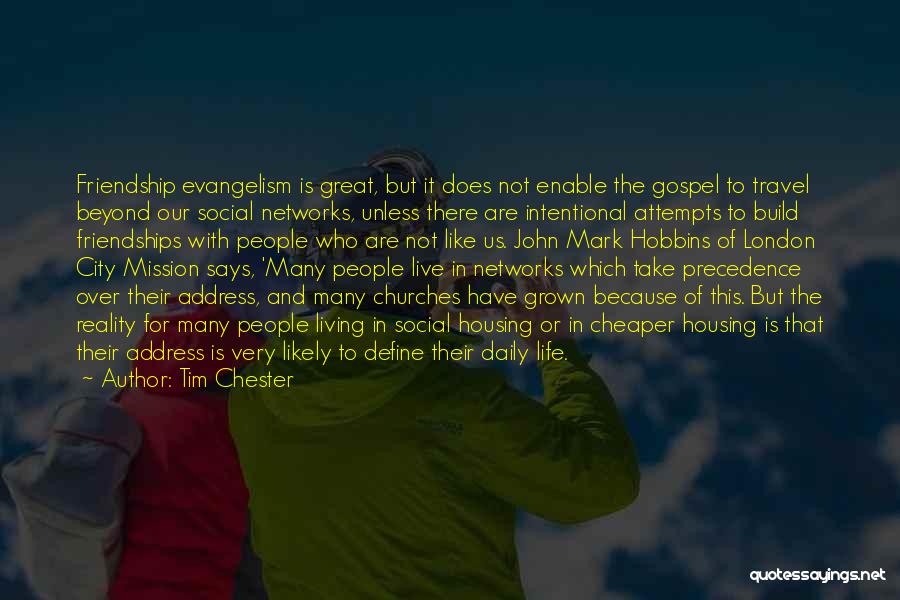 Tim Chester Quotes: Friendship Evangelism Is Great, But It Does Not Enable The Gospel To Travel Beyond Our Social Networks, Unless There Are