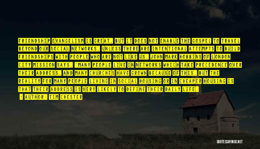 Tim Chester Quotes: Friendship Evangelism Is Great, But It Does Not Enable The Gospel To Travel Beyond Our Social Networks, Unless There Are