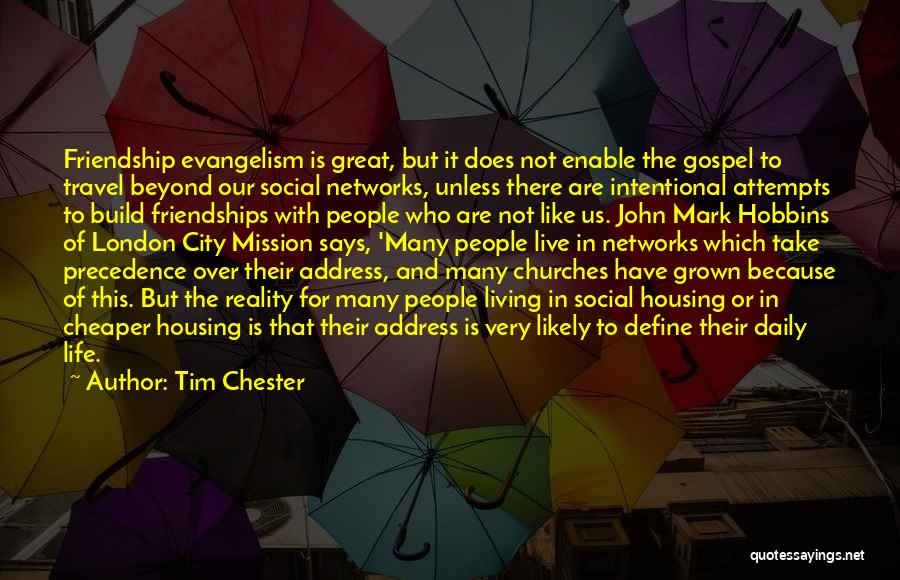 Tim Chester Quotes: Friendship Evangelism Is Great, But It Does Not Enable The Gospel To Travel Beyond Our Social Networks, Unless There Are