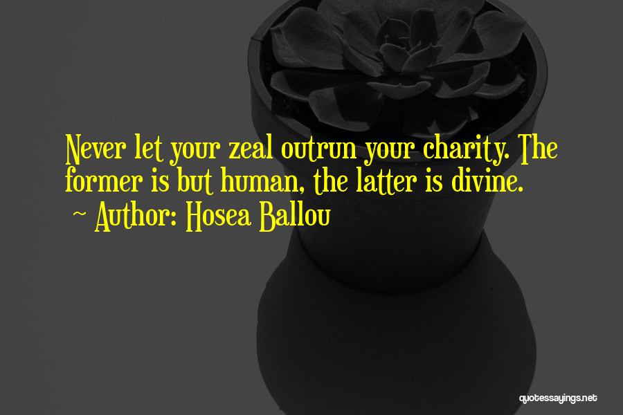 Hosea Ballou Quotes: Never Let Your Zeal Outrun Your Charity. The Former Is But Human, The Latter Is Divine.