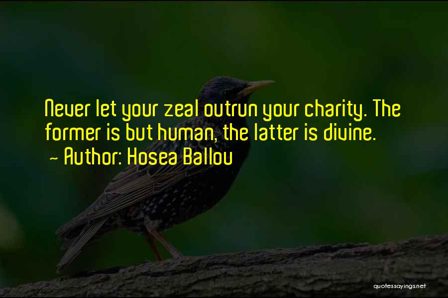 Hosea Ballou Quotes: Never Let Your Zeal Outrun Your Charity. The Former Is But Human, The Latter Is Divine.