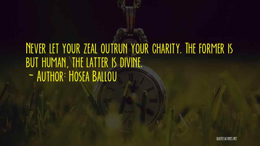 Hosea Ballou Quotes: Never Let Your Zeal Outrun Your Charity. The Former Is But Human, The Latter Is Divine.