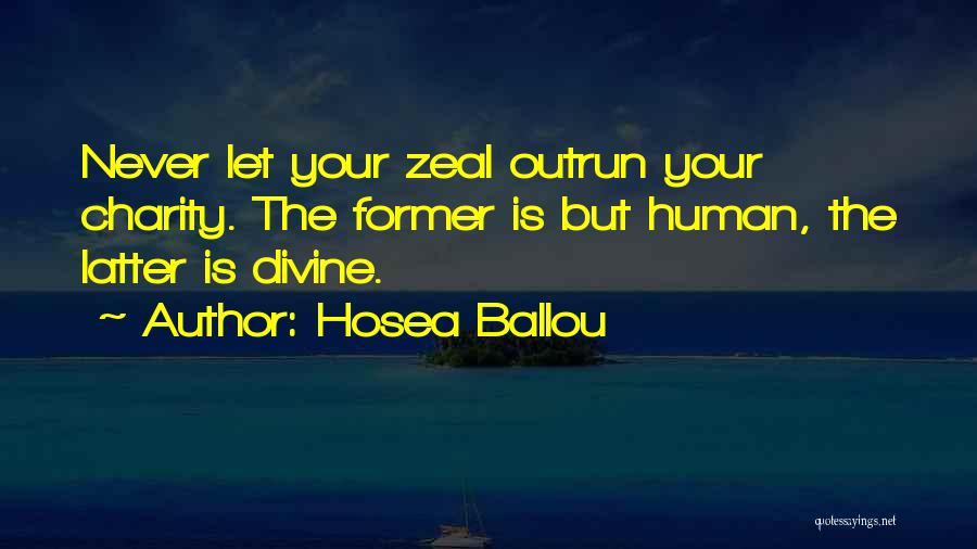 Hosea Ballou Quotes: Never Let Your Zeal Outrun Your Charity. The Former Is But Human, The Latter Is Divine.