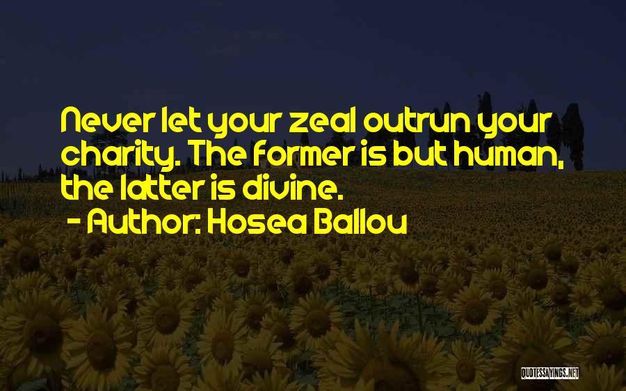 Hosea Ballou Quotes: Never Let Your Zeal Outrun Your Charity. The Former Is But Human, The Latter Is Divine.