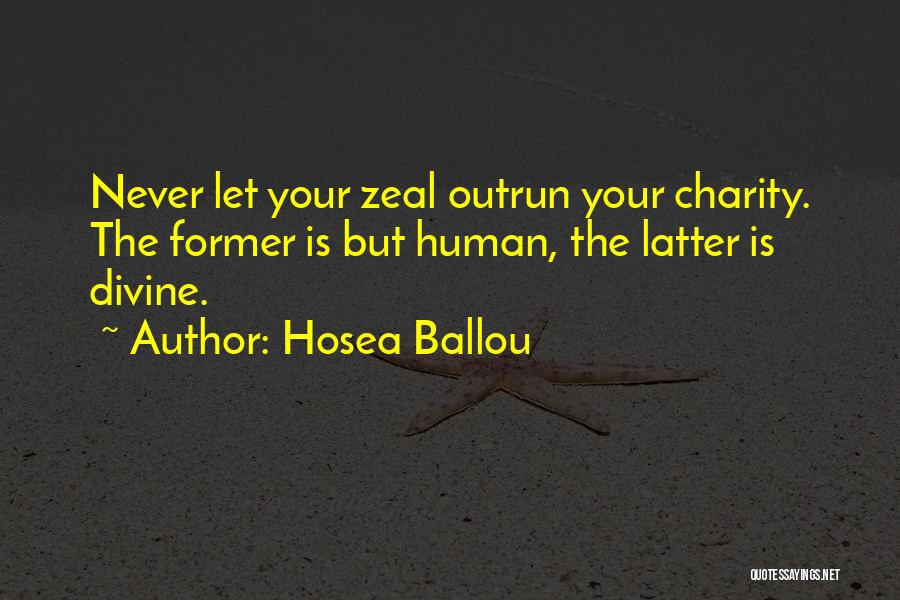 Hosea Ballou Quotes: Never Let Your Zeal Outrun Your Charity. The Former Is But Human, The Latter Is Divine.