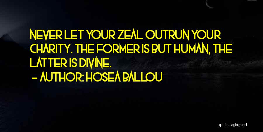 Hosea Ballou Quotes: Never Let Your Zeal Outrun Your Charity. The Former Is But Human, The Latter Is Divine.