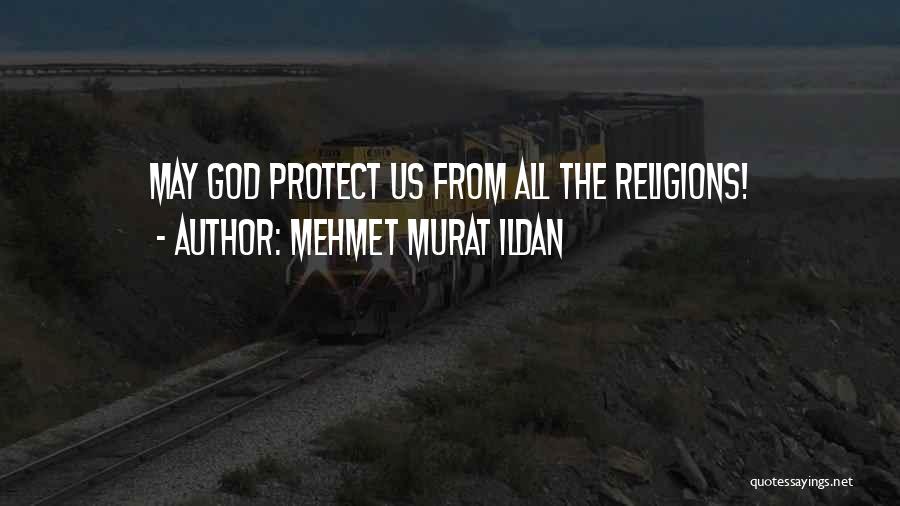 Mehmet Murat Ildan Quotes: May God Protect Us From All The Religions!