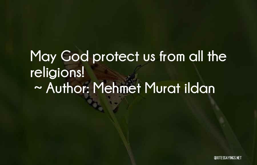 Mehmet Murat Ildan Quotes: May God Protect Us From All The Religions!