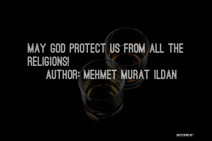 Mehmet Murat Ildan Quotes: May God Protect Us From All The Religions!