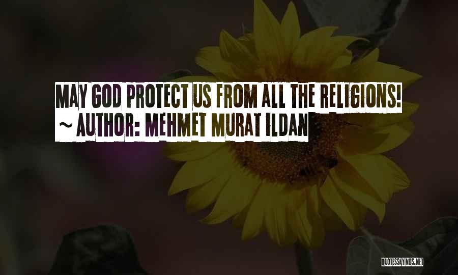 Mehmet Murat Ildan Quotes: May God Protect Us From All The Religions!