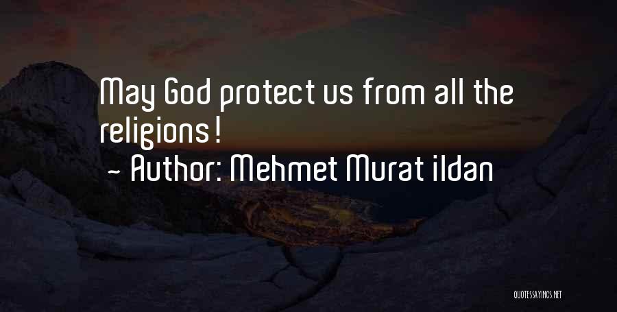 Mehmet Murat Ildan Quotes: May God Protect Us From All The Religions!