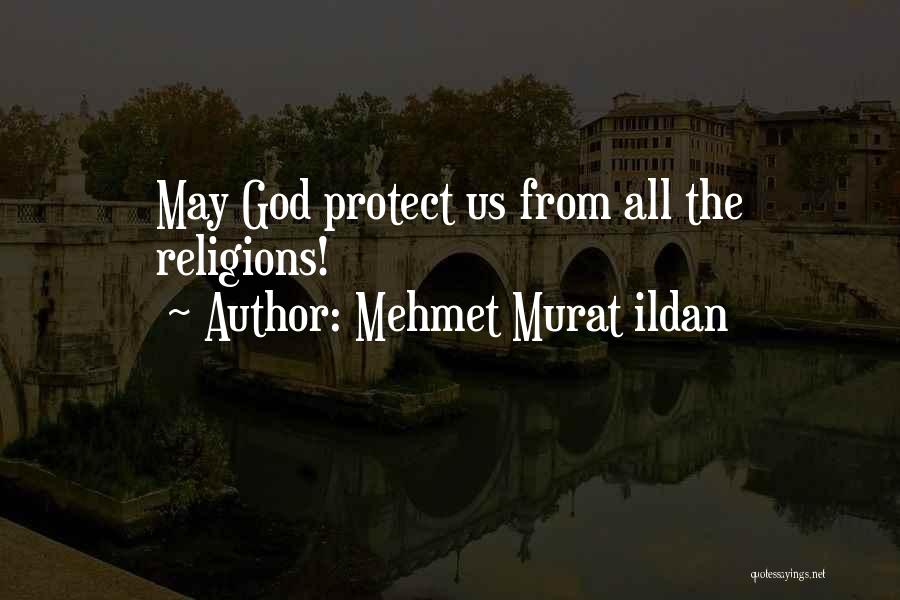 Mehmet Murat Ildan Quotes: May God Protect Us From All The Religions!