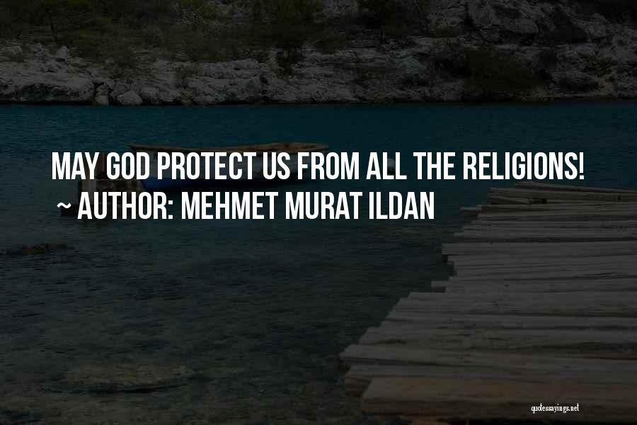 Mehmet Murat Ildan Quotes: May God Protect Us From All The Religions!