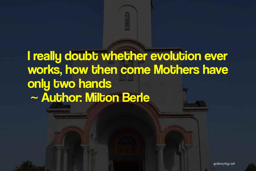 Milton Berle Quotes: I Really Doubt Whether Evolution Ever Works, How Then Come Mothers Have Only Two Hands