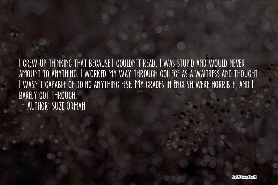 Suze Orman Quotes: I Grew Up Thinking That Because I Couldn't Read, I Was Stupid And Would Never Amount To Anything. I Worked