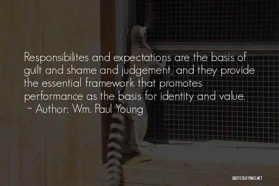 Wm. Paul Young Quotes: Responsibilites And Expectations Are The Basis Of Guilt And Shame And Judgement, And They Provide The Essential Framework That Promotes
