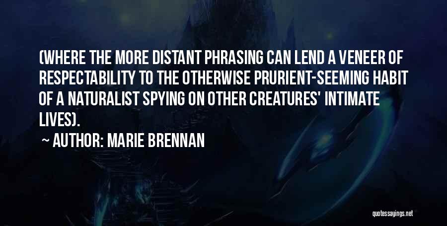 Marie Brennan Quotes: (where The More Distant Phrasing Can Lend A Veneer Of Respectability To The Otherwise Prurient-seeming Habit Of A Naturalist Spying