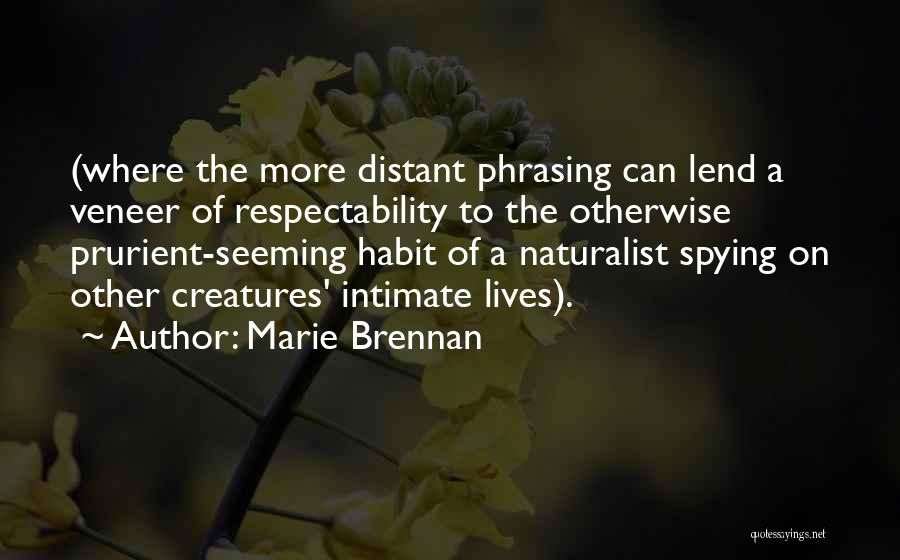 Marie Brennan Quotes: (where The More Distant Phrasing Can Lend A Veneer Of Respectability To The Otherwise Prurient-seeming Habit Of A Naturalist Spying