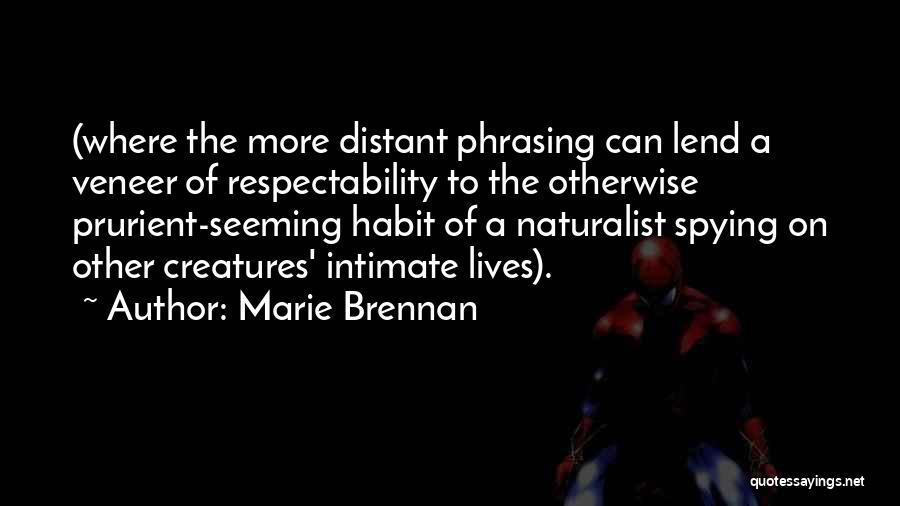 Marie Brennan Quotes: (where The More Distant Phrasing Can Lend A Veneer Of Respectability To The Otherwise Prurient-seeming Habit Of A Naturalist Spying