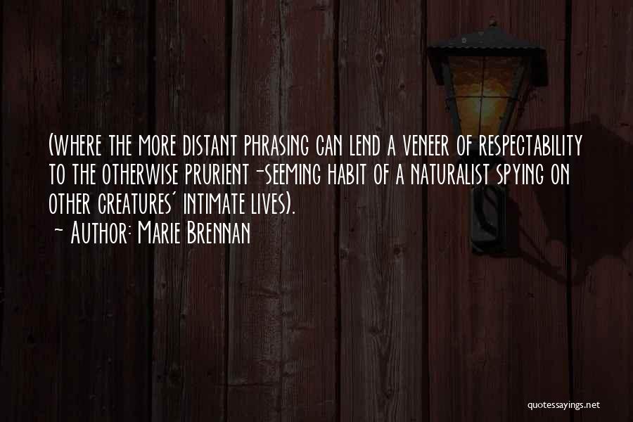 Marie Brennan Quotes: (where The More Distant Phrasing Can Lend A Veneer Of Respectability To The Otherwise Prurient-seeming Habit Of A Naturalist Spying