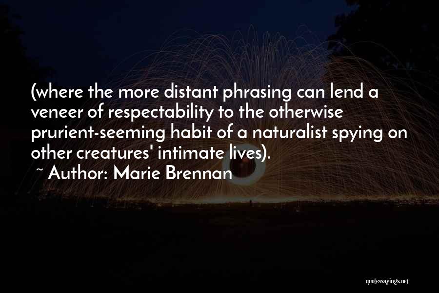 Marie Brennan Quotes: (where The More Distant Phrasing Can Lend A Veneer Of Respectability To The Otherwise Prurient-seeming Habit Of A Naturalist Spying