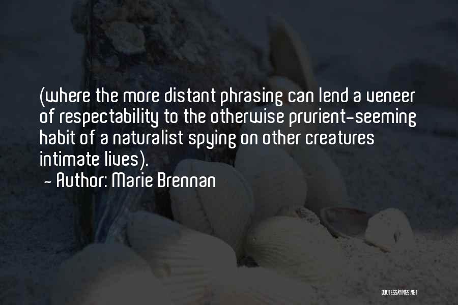 Marie Brennan Quotes: (where The More Distant Phrasing Can Lend A Veneer Of Respectability To The Otherwise Prurient-seeming Habit Of A Naturalist Spying