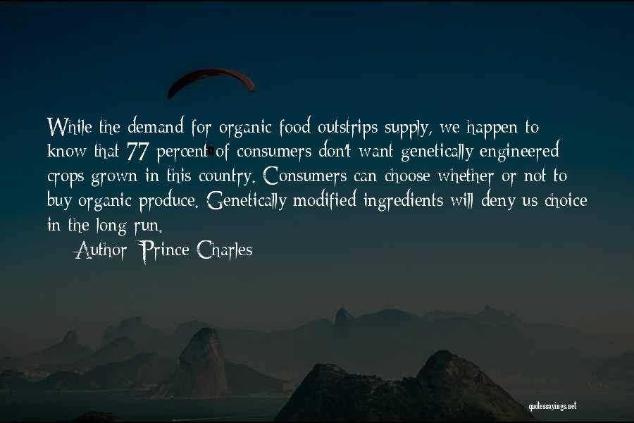 Prince Charles Quotes: While The Demand For Organic Food Outstrips Supply, We Happen To Know That 77 Percent Of Consumers Don't Want Genetically