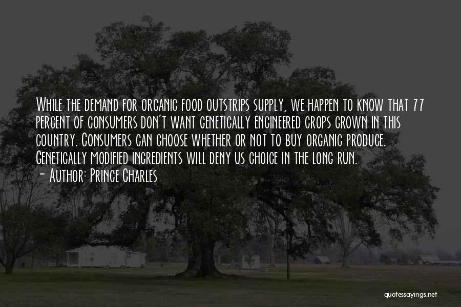 Prince Charles Quotes: While The Demand For Organic Food Outstrips Supply, We Happen To Know That 77 Percent Of Consumers Don't Want Genetically