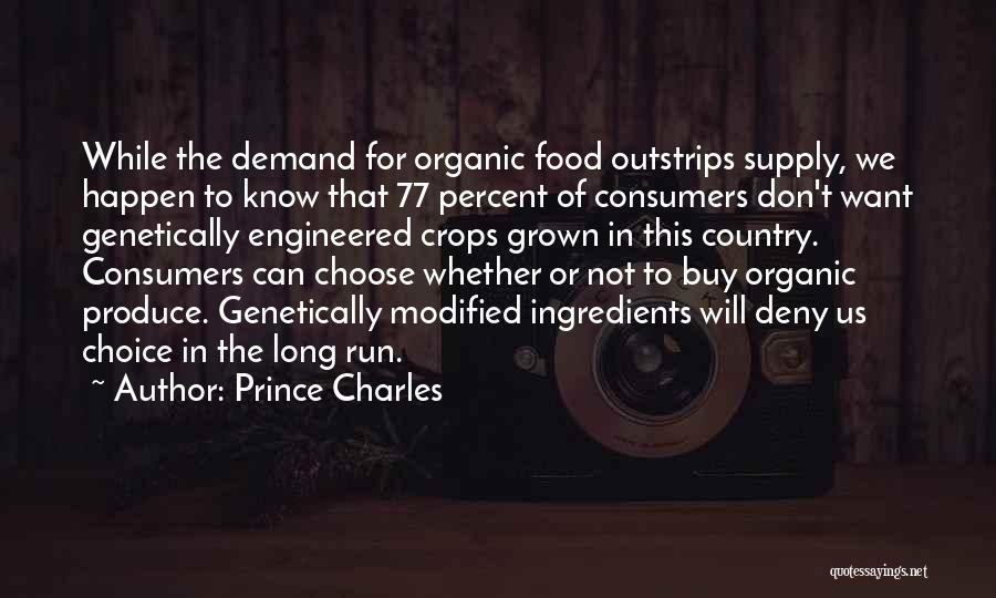 Prince Charles Quotes: While The Demand For Organic Food Outstrips Supply, We Happen To Know That 77 Percent Of Consumers Don't Want Genetically