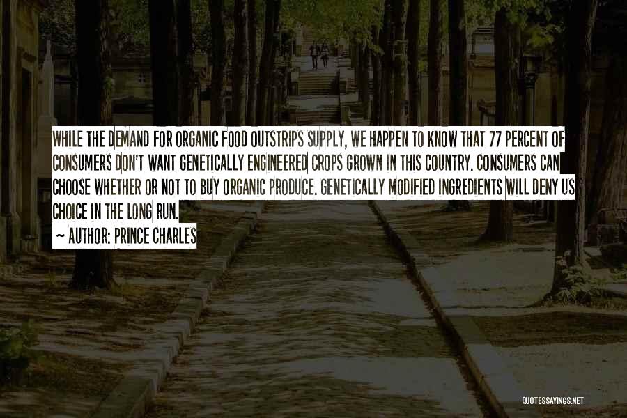 Prince Charles Quotes: While The Demand For Organic Food Outstrips Supply, We Happen To Know That 77 Percent Of Consumers Don't Want Genetically