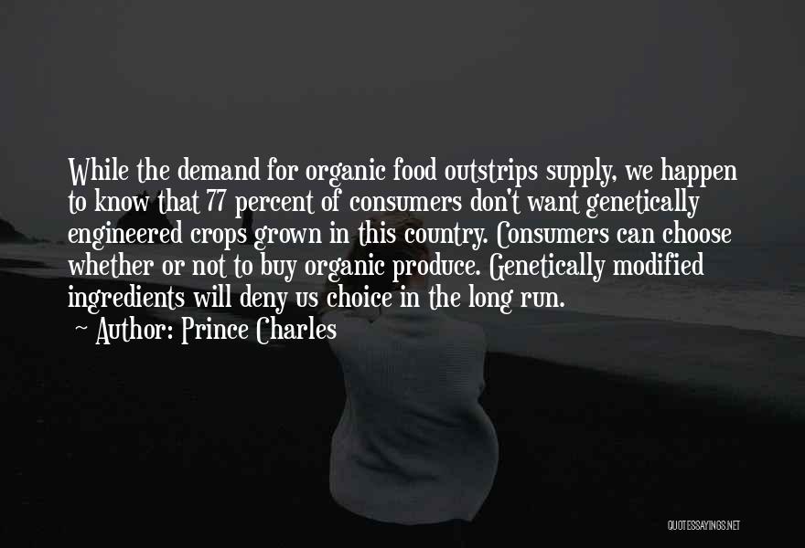 Prince Charles Quotes: While The Demand For Organic Food Outstrips Supply, We Happen To Know That 77 Percent Of Consumers Don't Want Genetically